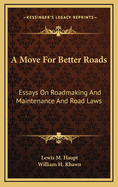 A Move for Better Roads: Essays on Roadmaking and Maintenance and Road Laws