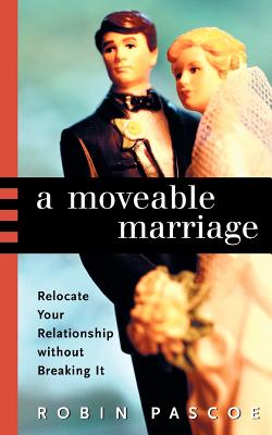 A Moveable Marriage: Relocate Your Relationship Without Breaking It - Pascoe, Robin