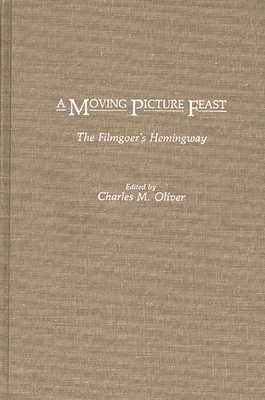 A Moving Picture Feast: The Filmgoer's Hemingway - Oliver, Charles M