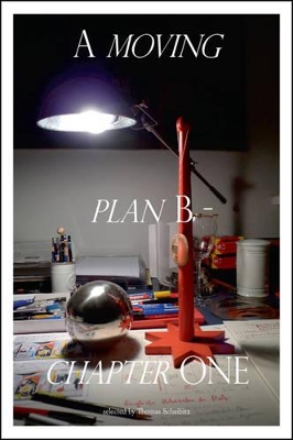 A moving plan B - chapter ONE - selected by Thomas Scheibitz - Gebbers, Anna Catharina, and Scheibitz, Thomas, and Steinweg, Marcus