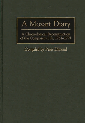 A Mozart Diary: A Chronological Reconstruction of the Composer's Life, 1761-1791 - Dimond, Peter