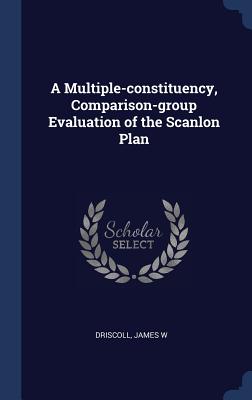 A Multiple-constituency, Comparison-group Evaluation of the Scanlon Plan - Driscoll, James W