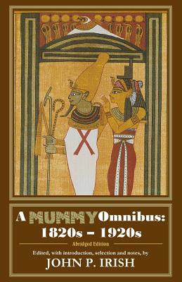 A Mummy Omnibus: 1820s - 1920s (Abridged Edition) - Irish, John P