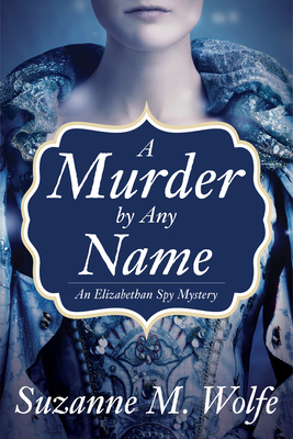 A Murder by Any Name: An Elizabethan Spy Mystery - Wolfe, Suzanne M