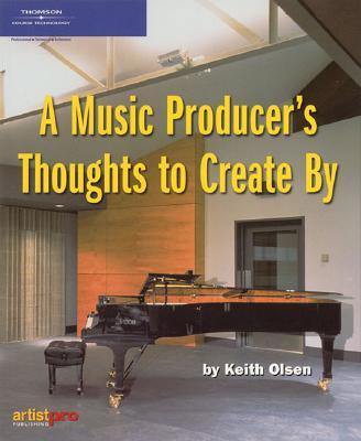 A Music Producer's Thoughts to Create by - Olsen, Keith