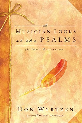 A Musician Looks at the Psalms: 365 Daily Meditations - Swindoll, Charles R, Dr. (Foreword by), and Wyrtzen, Don