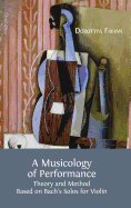 A Musicology of Performance: Theory and Method Based on Bach's Solos for Violin