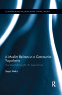 A Muslim Reformist in Communist Yugoslavia: The Life and Thought of Husein ozo