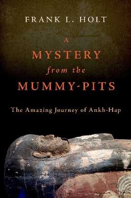 A Mystery from the Mummy-Pits: The Amazing Journey of Ankh-Hap - Holt, Frank L.