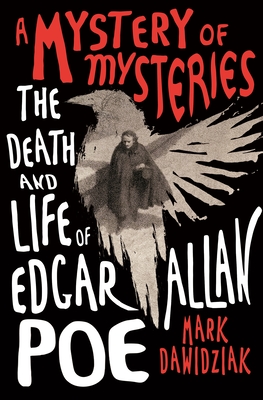 A Mystery of Mysteries: The Death and Life of Edgar Allan Poe - Dawidziak, Mark