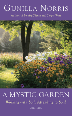 A Mystic Garden: Working with Soil, Attending to Soul - Norris, Gunilla