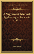 A Nagybanyai Reformalt Egyhazmegye Tortenete (1902)
