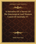 A Narrative Of A Survey Of The Intertropical And Western Coasts Of Australia V1