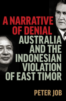 A Narrative of Denial: Australia and the Indonesian Violation of East Timor - Job, Peter