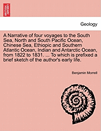 A Narrative of four voyages to the South Sea, North and South Pacific Ocean, Chinese Sea, Ethiopic and Southern Atlantic Ocean, Indian and Antarctic Ocean, from 1822 to 1831. ... To which is prefixed a brief sketch of the author's early life.