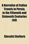 A Narrative of Italian Travels in Persia, in the Fifteenth and Sixteen Centuries (Volume 49)