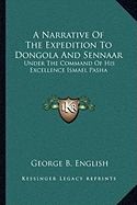 A Narrative Of The Expedition To Dongola And Sennaar: Under The Command Of His Excellence Ismael Pasha - English, George B