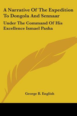 A Narrative Of The Expedition To Dongola And Sennaar: Under The Command Of His Excellence Ismael Pasha - English, George B