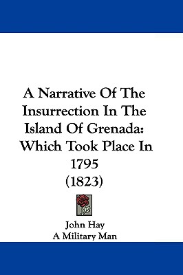 A Narrative of the Insurrection in the Island of Grenada: Which Took Place in 1795 (1823) - Hay, John, and Military Man (Introduction by)