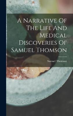 A Narrative Of The Life And Medical Discoveries Of Samuel Thomson - Thomson, Samuel