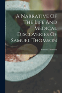 A Narrative Of The Life And Medical Discoveries Of Samuel Thomson