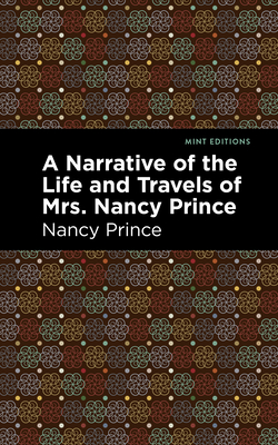 A Narrative of the Life and Travels of Mrs. Nancy Prince - Prince, Nancy, and Editions, Mint (Contributions by)