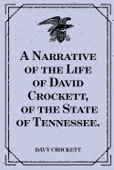 A Narrative of the Life of David Crockett, of the State of Tennessee.