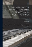 A Narrative of the Life of John Marrant, of New York, in North America: With an Account of the Conversion of the King of the Cherokees and His Daughter (Classic Reprint)