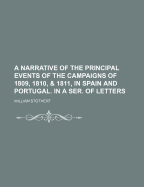 A Narrative of the Principal Events of the Campaigns of 1809, 1810, & 1811, in Spain and Portugal: Interspersed with Remarks on Local Scenery and Manners. in a Series of Letters