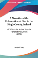 A Narrative of the Reformation at Birr, in the King's County, Ireland: Of Which the Author Was the Honored Instrument (1850)