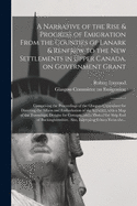 A Narrative of the Rise and Progress of Emigration from the Counties of Lanark Renfrew to the New Settlements in Upper Canada on Government Grant (Classic Reprint)