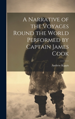 A Narrative of the Voyages Round the World Performed by Captain James Cook - Kippis, Andrew