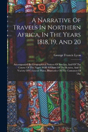 A Narrative Of Travels In Northern Africa, In The Years 1818, 19, And 20: Accompanied By Geographical Notices Of Soudan, And Of The Course Of The Niger. With A Chart Of The Routes, And A Variety Of Coloured Plates, Illustrative Of The Costumes Of The