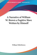 A Narrative of William W. Brown a Fugitive Slave Written by Himself