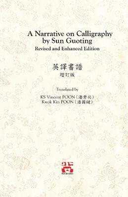 A Narrative on Calligraphy by Sun Guoting - Translated by KS Vincent POON and Kwok Kin POON Revised and Enchanced Edition - Poon, Kwan Sheung Vincent, and Kwok Kin, Poon
