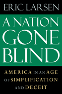 A Nation Gone Blind: America in an Age of Simplification and Deceit