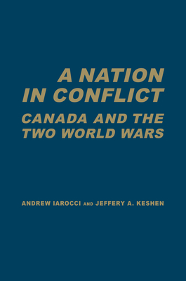 A Nation in Conflict: Canada and the Two World Wars - Iarocci, Andrew, and Keshen, Jeffrey