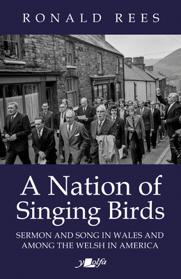 A Nation of Singing Birds - Sermon and Song in Wales and Among the Welsh: Sermon and Song in Wales and Among the Welsh in America - Rees, Ronald