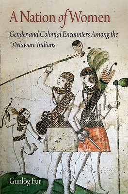 A Nation of Women: Gender and Colonial Encounters Among the Delaware Indians - Fur, Gunlg