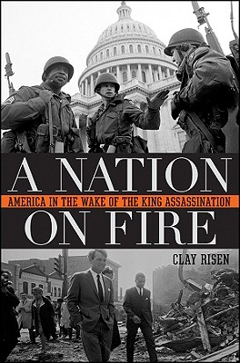 A Nation on Fire: America in the Wake of the King Assassination - Risen, Clay