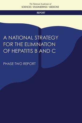 A National Strategy for the Elimination of Hepatitis B and C: Phase Two Report - National Academies of Sciences, Engineering, and Medicine, and Health and Medicine Division, and Board on Population Health...