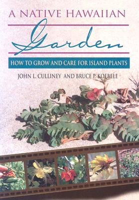 A Native Hawaiian Garden: How to Grow and Care for Island Plants - Culliney, John L, and Koebele, Bruce P