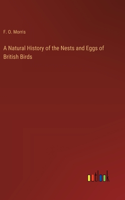 A Natural History of the Nests and Eggs of British Birds - Morris, F O