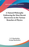 A Natural Philosophy Embracing the Most Recent Discoveries in the Various Branches of Physics