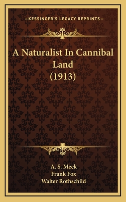 A Naturalist in Cannibal Land (1913) - Meek, A S, and Fox, Frank, Sir (Editor), and Rothschild, Walter (Introduction by)