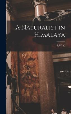 A Naturalist in Himalaya - Hingston, R W G 1887-