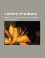 A Naturalist in Mexico: Being a Visit to Cuba, Northern Yucatan and Mexico