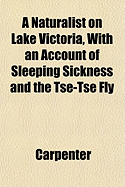 A Naturalist on Lake Victoria, with an Account of Sleeping Sickness and the Tse-Tse Fly