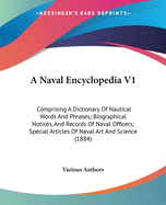 A Naval Encyclopedia V1: Comprising A Dictionary Of Nautical Words And Phrases; Biographical Notices, And Records Of Naval Officers; Special Articles Of Naval Art And Science (1884)