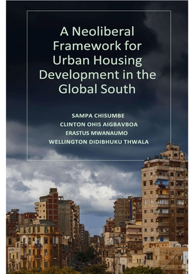 A Neoliberal Framework for Urban Housing Development in the Global South - Chisumbe, Sampa, and Aigbavboa, Clinton, and Mwanaumo, Erastus